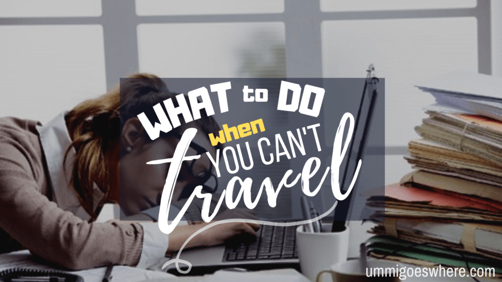 What to Do When You Can't Travel | Ummi Goes Where?