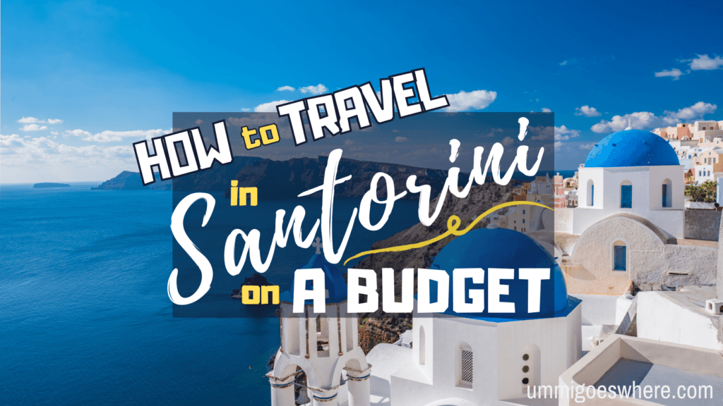 How to Travel in Santorini on a Budget | Ummi Goes Where?