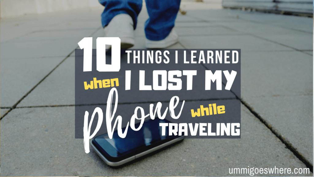 10 Things I Learned When I Lost My Phone While Traveling | Ummi Goes Where?
