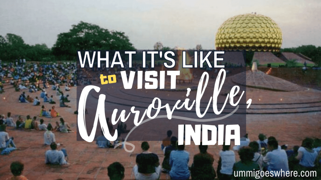 What It's Like to Visit Auroville, India | Ummi Goes Where?