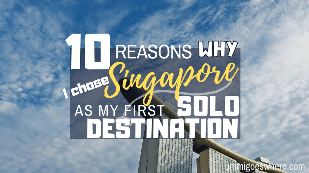 10 Reasons Why I Chose Singapore as My First Solo Destination | Ummi Goes Where?