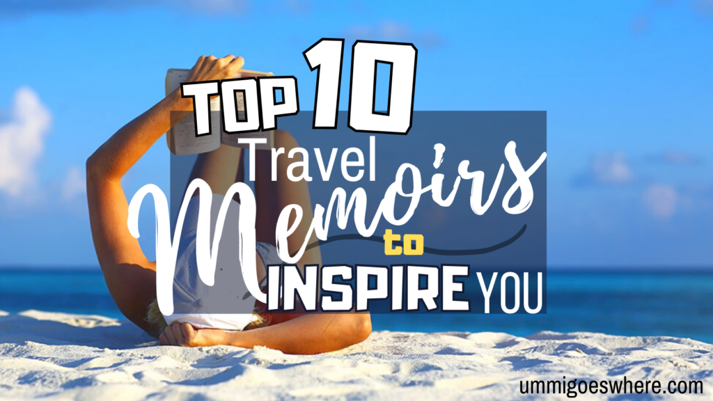 Top 10 Travel Memoirs to Inspire You | Ummi Goes Where?